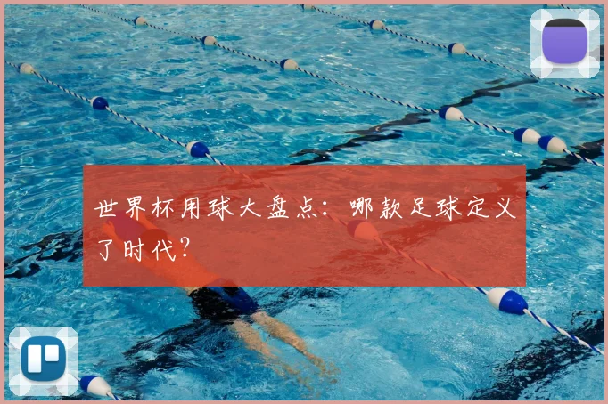 世界杯用球大盘点：哪款足球定义了时代？