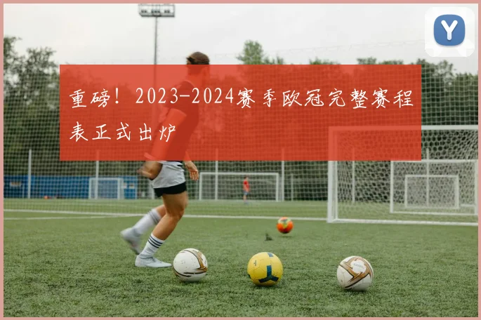 重磅！2023-2024赛季欧冠完整赛程表正式出炉